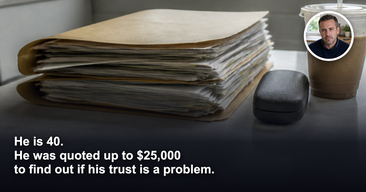 He was quoted up to $25,000 just to find out if his family trust is a problem