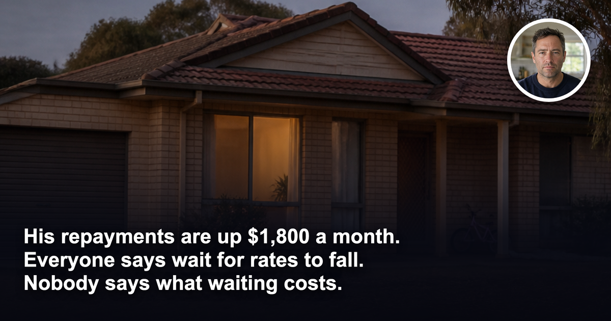 His repayments are up $1,800 a month. Everyone says wait for rates to fall. Nobody says what waiting costs.